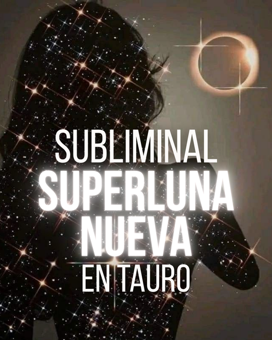 Subliminal de Súper Luna Nueva en Tauro